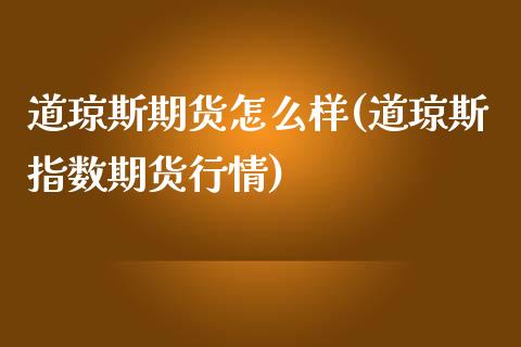 道琼斯期货怎么样(道琼斯指数期货行情)_https://www.zztgc.com_原油期货_第1张