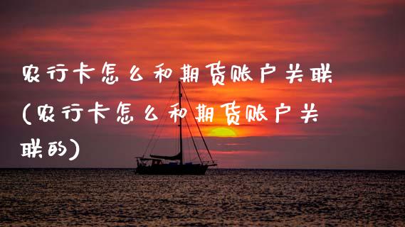 农行卡怎么和期货账户关联(农行卡怎么和期货账户关联的)_https://www.zztgc.com_期货行情_第1张