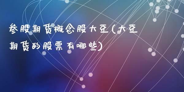 参股期货概念股大豆(大豆期货的股票有哪些)_https://www.zztgc.com_期货行情_第1张