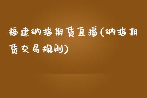 福建纳指期货直播(纳指期货交易规则)_https://www.zztgc.com_期货行情_第1张