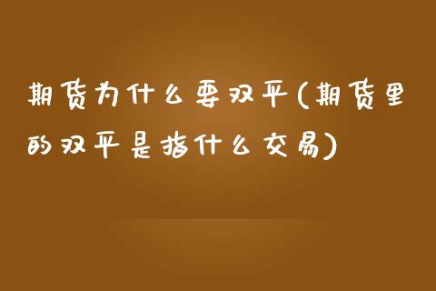 期货为什么要双平(期货里的双平是指什么交易)_https://www.zztgc.com_期货入门_第1张