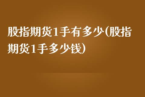 股指期货1手有多少(股指期货1手多少钱)_https://www.zztgc.com_期货开户_第1张