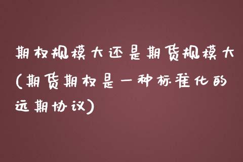 期权规模大还是期货规模大(期货期权是一种标准化的远期协议)_https://www.zztgc.com_期货入门_第1张