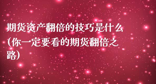 期货资产翻倍的技巧是什么(你一定要看的期货翻倍之路)_https://www.zztgc.com_期货直播_第1张
