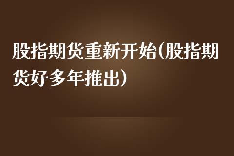 股指期货重新开始(股指期货好多年推出)_https://www.zztgc.com_黄金期货_第1张