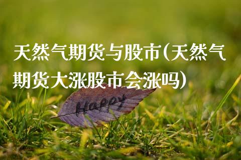 天然气期货与股市(天然气期货大涨股市会涨吗)_https://www.zztgc.com_黄金期货_第1张