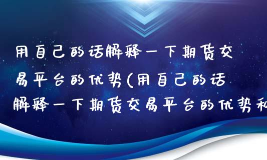 用自己的话解释一下期货交易平台的优势(用自己的话解释一下期货交易平台的优势和劣势)_https://www.zztgc.com_期货开户_第1张