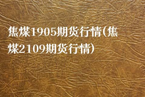 焦煤1905期货行情(焦煤2109期货行情)_期货入门_第1张_珍投期货网 焦煤1905期货行情(焦煤2109期货行情)_https://www.zztgc.com_期货入门_第1张