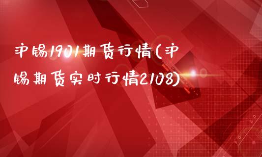 沪锡1901期货行情(沪锡期货实时行情2108)_https://www.zztgc.com_期货直播_第1张