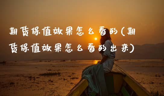 期货保值效果怎么看的(期货保值效果怎么看的出来)_https://www.zztgc.com_黄金期货_第1张