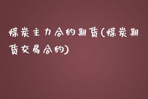 煤炭主力合约期货(煤炭期货交易合约)_https://www.zztgc.com_期货行情_第1张