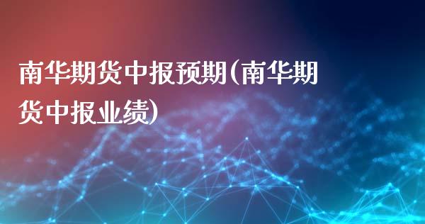 南华期货中报预期(南华期货中报业绩)_https://www.zztgc.com_期货入门_第1张