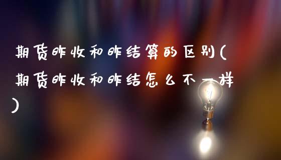 期货昨收和昨结算的区别(期货昨收和昨结怎么不一样)_https://www.zztgc.com_期货行情_第1张