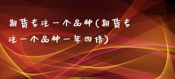 期货专注一个品种(期货专注一个品种一年四倍)_https://www.zztgc.com_黄金期货_第1张