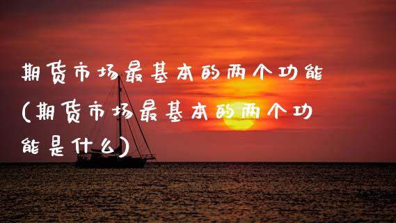 期货市场最基本的两个功能(期货市场最基本的两个功能是什么)_https://www.zztgc.com_黄金期货_第1张