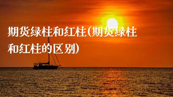 期货绿柱和红柱(期货绿柱和红柱的区别)_https://www.zztgc.com_期货直播_第1张