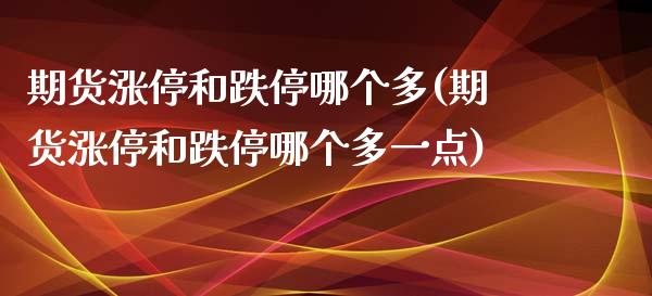 期货涨停和跌停哪个多(期货涨停和跌停哪个多一点)_https://www.zztgc.com_期货直播_第1张