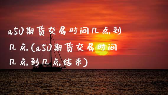 a50期货交易时间几点到几点(a50期货交易时间几点到几点结束)_黄金期货_第1张_珍投期货网 a50期货交易时间几点到几点(a50期货交易时间几点到几点结束)_https://www.zztgc.com_黄金期货_第1张