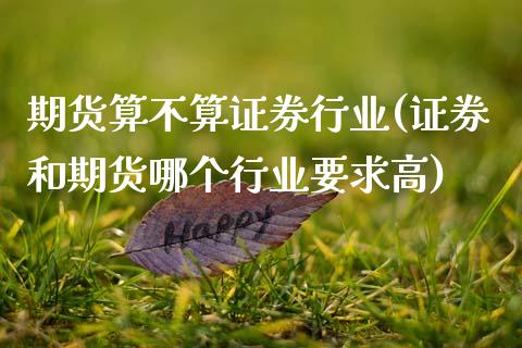 期货算不算证券行业(证券和期货哪个行业要求高)_https://www.zztgc.com_黄金期货_第1张