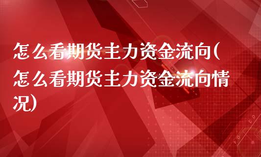 怎么看期货主力资金流向(怎么看期货主力资金流向情况)_https://www.zztgc.com_期货入门_第1张