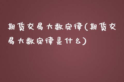 期货交易大数定律(期货交易大数定律是什么)_https://www.zztgc.com_期货直播_第1张