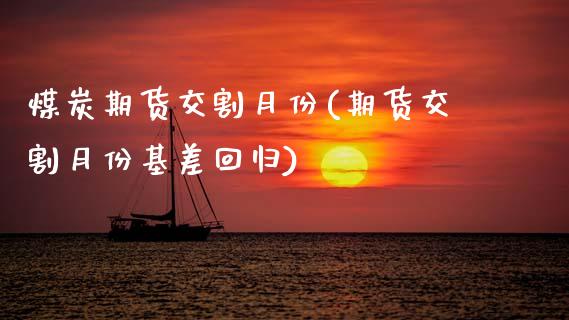 煤炭期货交割月份(期货交割月份基差回归)_https://www.zztgc.com_期货行情_第1张