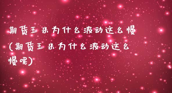 期货玉米为什么波动这么慢(期货玉米为什么波动这么慢呢)_https://www.zztgc.com_期货行情_第1张