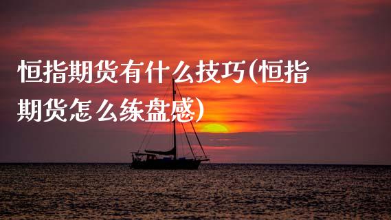 恒指期货有什么技巧(恒指期货怎么练盘感)_https://www.zztgc.com_期货开户_第1张