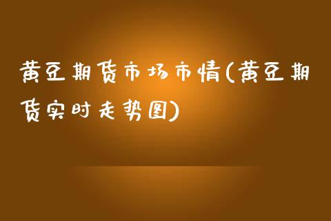 黄豆期货市场市情(黄豆期货实时走势图)_https://www.zztgc.com_期货行情_第1张