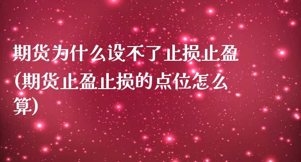 期货为什么设不了止损止盈(期货止盈止损的点位怎么算)_https://www.zztgc.com_期货行情_第1张