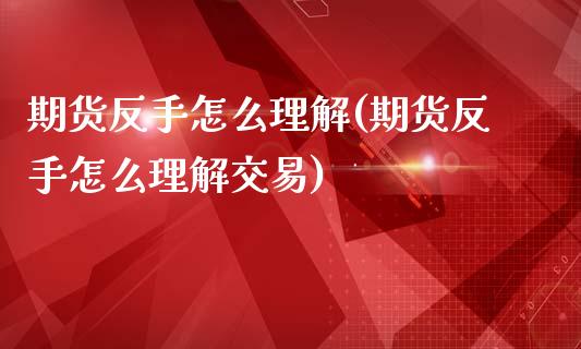 期货反手怎么理解(期货反手怎么理解交易)_https://www.zztgc.com_期货入门_第1张