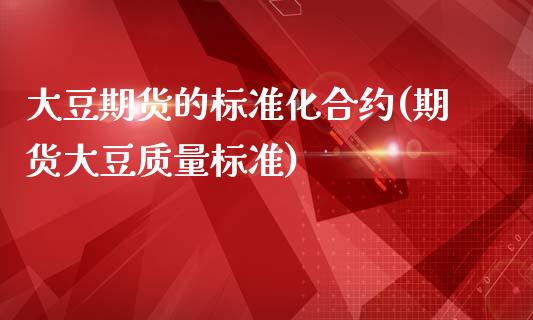 大豆期货的标准化合约(期货大豆质量标准)_https://www.zztgc.com_期货直播_第1张