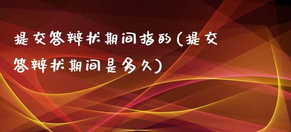 提交答辩状期间指的(提交答辩状期间是多久)_https://www.zztgc.com_期货直播_第1张