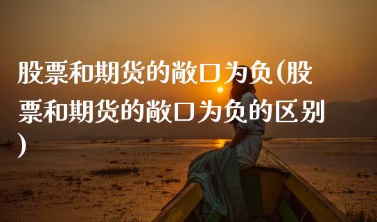 股票和期货的敞口为负(股票和期货的敞口为负的区别)_https://www.zztgc.com_黄金期货_第1张