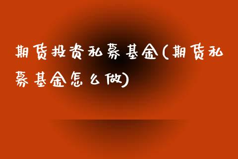 期货投资私募基金(期货私募基金怎么做)_https://www.zztgc.com_期货直播_第1张