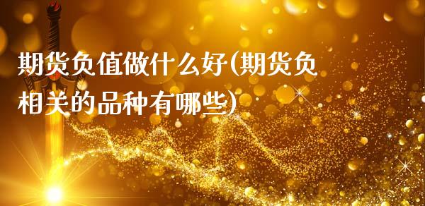 期货负值做什么好(期货负相关的品种有哪些)_https://www.zztgc.com_期货直播_第1张