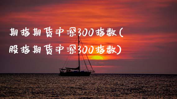 期指期货沪深300指数(股指期货沪深300指数)_https://www.zztgc.com_黄金期货_第1张