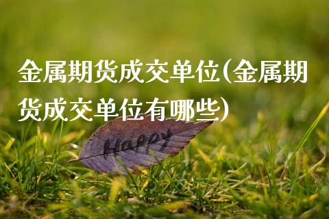 金属期货成交单位(金属期货成交单位有哪些)_https://www.zztgc.com_期货直播_第1张