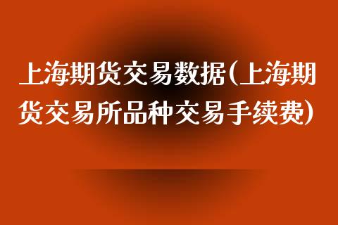 上海期货交易数据(上海期货交易所品种交易手续费)_https://www.zztgc.com_期货行情_第1张