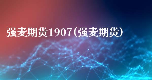 强麦期货1907(强麦期货)_https://www.zztgc.com_期货直播_第1张