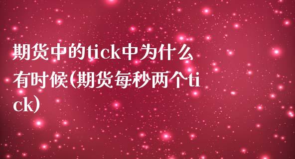 期货中的tick中为什么有时候(期货每秒两个tick)_https://www.zztgc.com_黄金期货_第1张