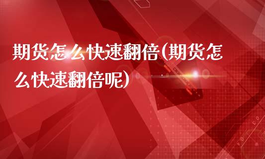期货怎么快速翻倍(期货怎么快速翻倍呢)_https://www.zztgc.com_黄金期货_第1张