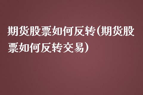 期货股票如何反转(期货股票如何反转交易)_https://www.zztgc.com_黄金期货_第1张