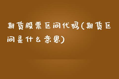 期货股票区间代码(期货区间是什么意思)_https://www.zztgc.com_原油期货_第1张