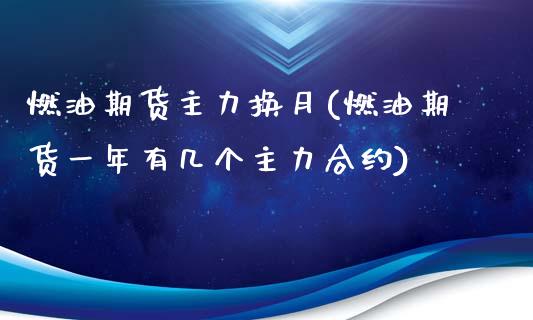 燃油期货主力换月(燃油期货一年有几个主力合约)_https://www.zztgc.com_期货开户_第1张