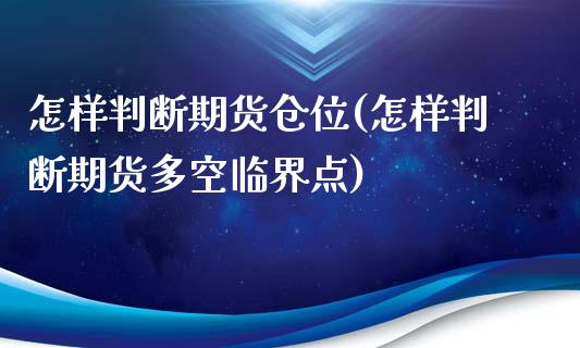 怎样判断期货仓位(怎样判断期货多空临界点)_https://www.zztgc.com_期货直播_第1张