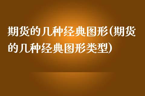 期货的几种经典图形(期货的几种经典图形类型)_https://www.zztgc.com_期货行情_第1张