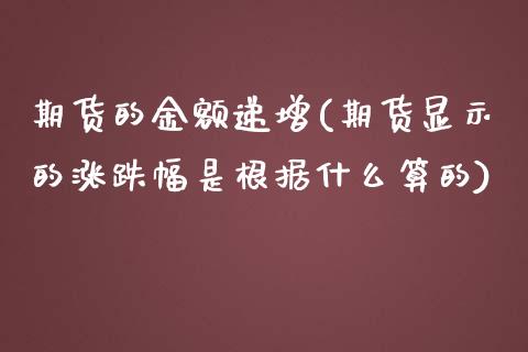 期货的金额递增(期货显示的涨跌幅是根据什么算的)_https://www.zztgc.com_原油期货_第1张