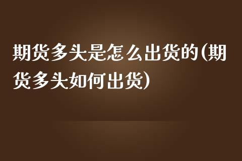 期货多头是怎么出货的(期货多头如何出货)_https://www.zztgc.com_原油期货_第1张