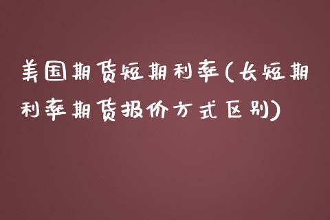 美国期货短期利率(长短期利率期货报价方式区别)_https://www.zztgc.com_黄金期货_第1张